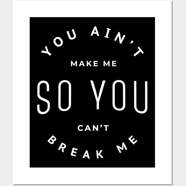 You ain't make me so you can't break me Wall Art by BodinStreet